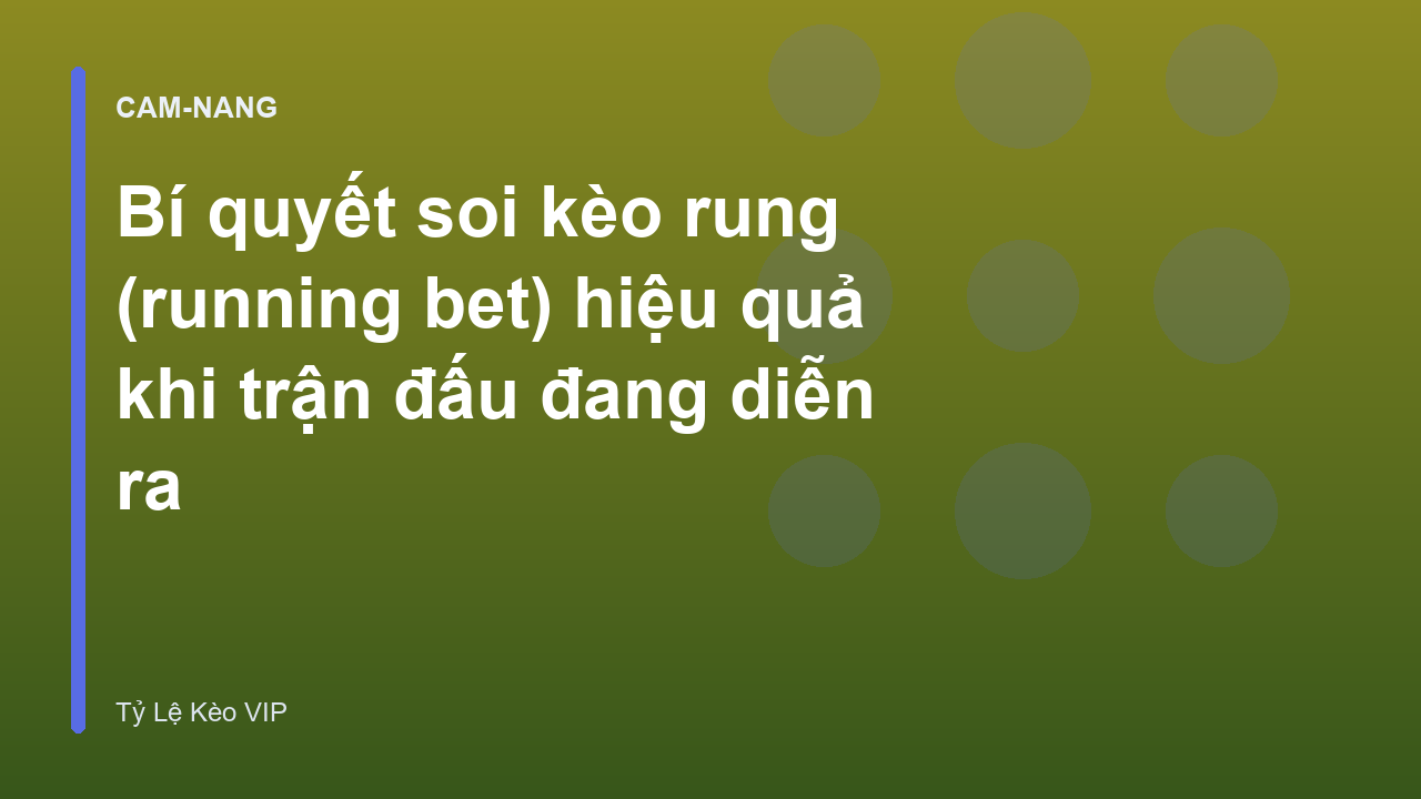 Bí quyết soi kèo rung (running bet) hiệu quả khi trận đấu đang diễn ra