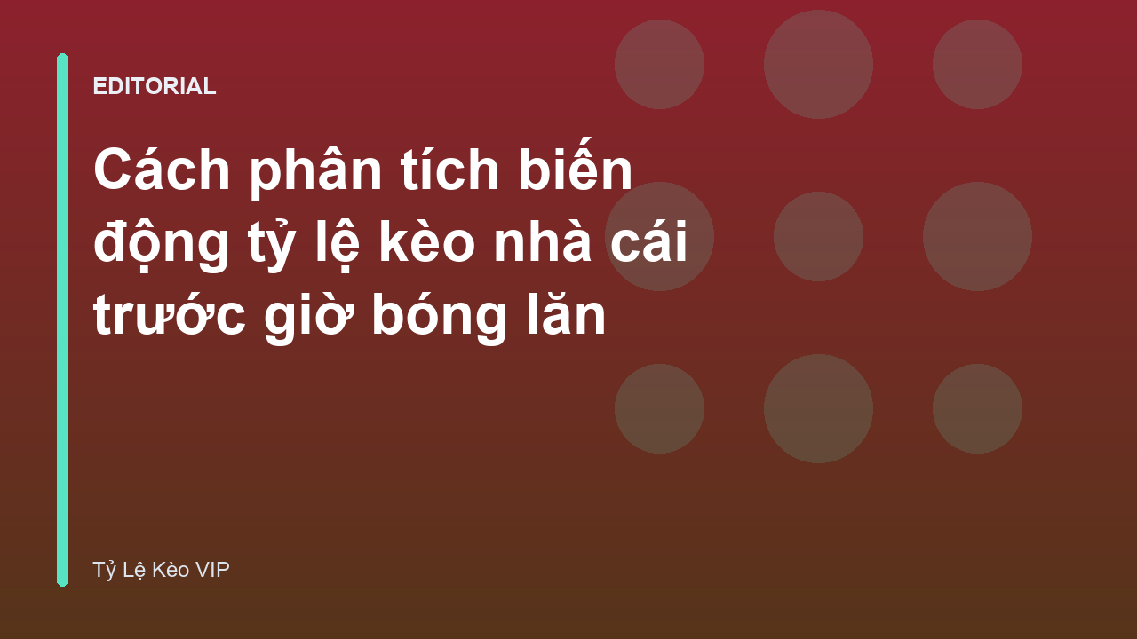 Phân tích biến động tỷ lệ kèo nhà cái