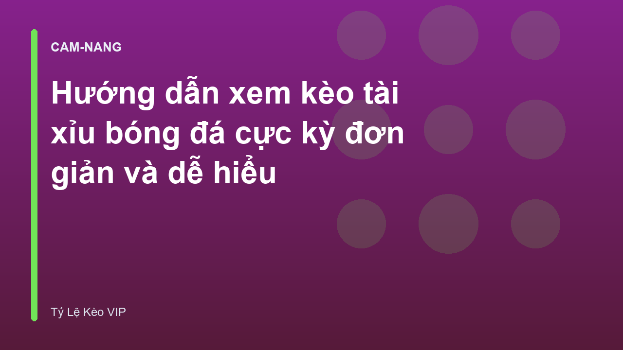 Hướng dẫn xem kèo tài xỉu bóng đá cực kỳ đơn giản và dễ hiểu